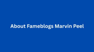 About Fameblogs Marvin peel A Deep Dive into the Future of Entertainment Media